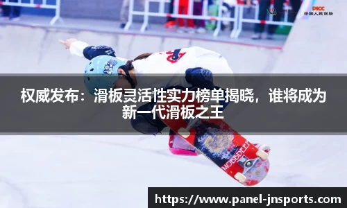 权威发布：滑板灵活性实力榜单揭晓，谁将成为新一代滑板之王